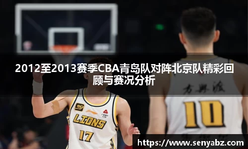 2012至2013赛季CBA青岛队对阵北京队精彩回顾与赛况分析